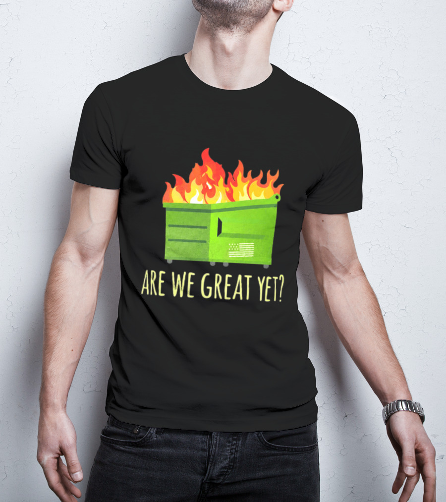Are We Great Yet Dumpster Fire Flag Flames T-Shirt