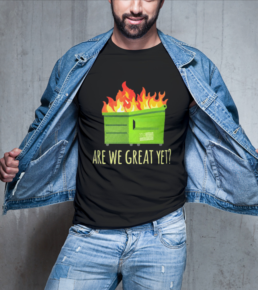 Are We Great Yet Dumpster Fire Flag Flames T-Shirt
