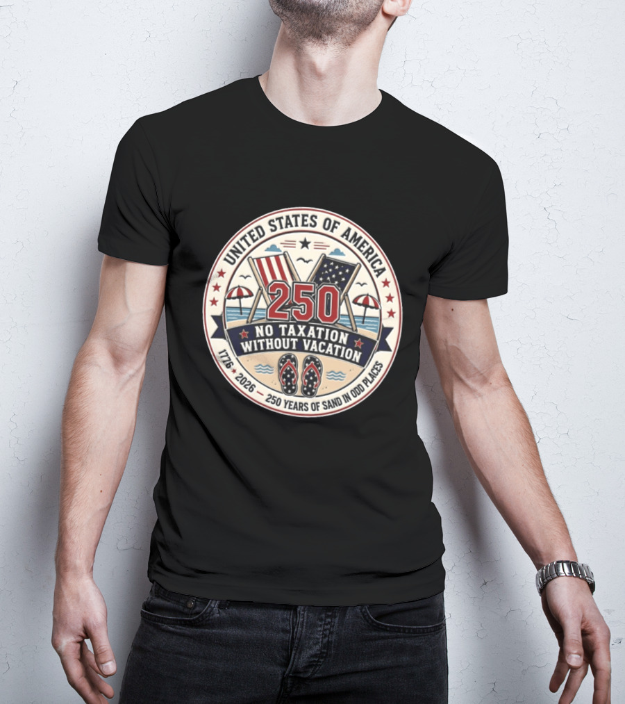 United States Of America 250 No Taxation Without Vacation 1776 2026 250 Years Of Sand In Odd Places T-Shirt