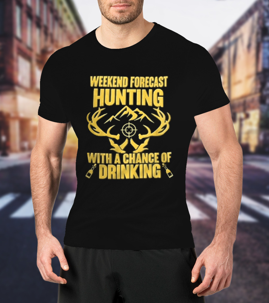 Weekend Forecast Hunting Deer Antlers Mountain Scope Chance Of Drinking Flying Ducks Popping Bottles T-Shirt