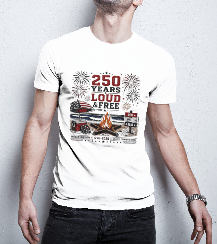 250 Years Loud And Free American Patriotic Fourth Of July Fireworks Beach Bonfire Celebration T-Shirt
