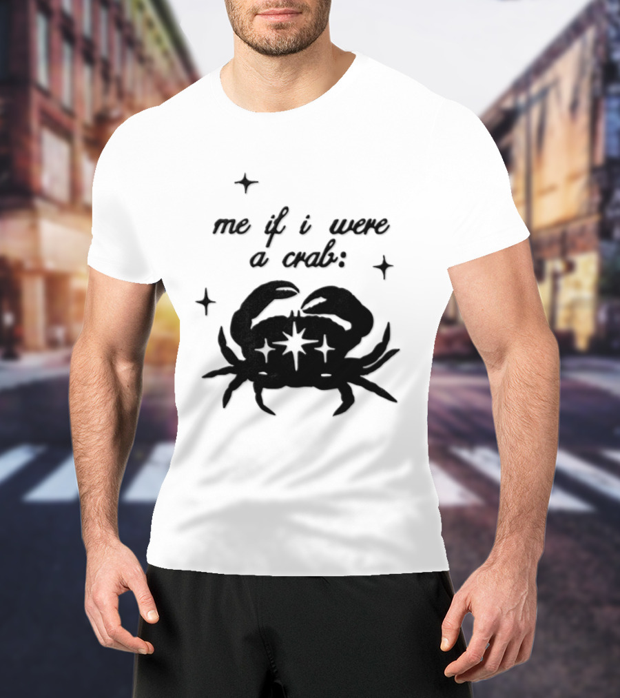 Cancer Zodiac Sign Astrology Me If I Were A Crab T-Shirt