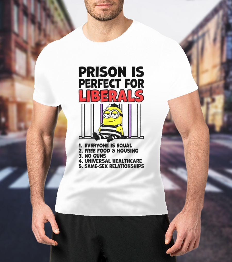 Prison Is Perfect For Liberals Minion Everyone Is Equal Free Food Housing T-Shirt