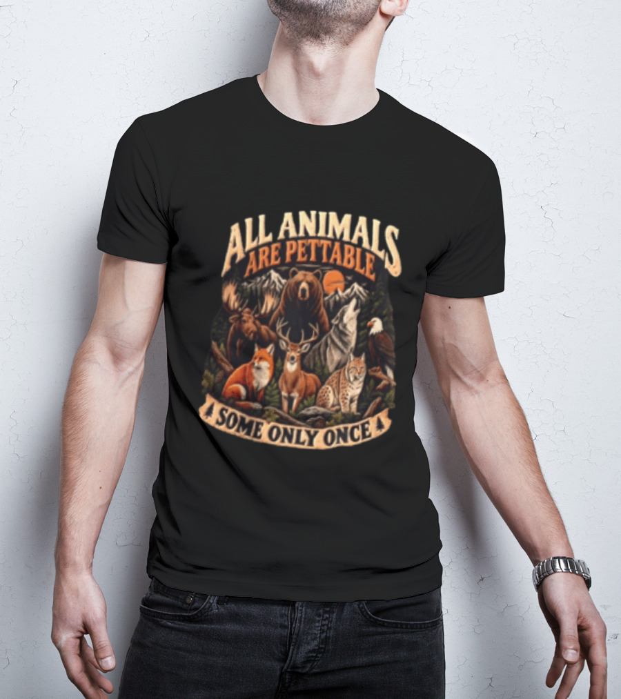 All Animals Are Pettable Some Only Once Bear Moose Wolf Deer Fox Lynx Nature Wildlife Adventure T-Shirt