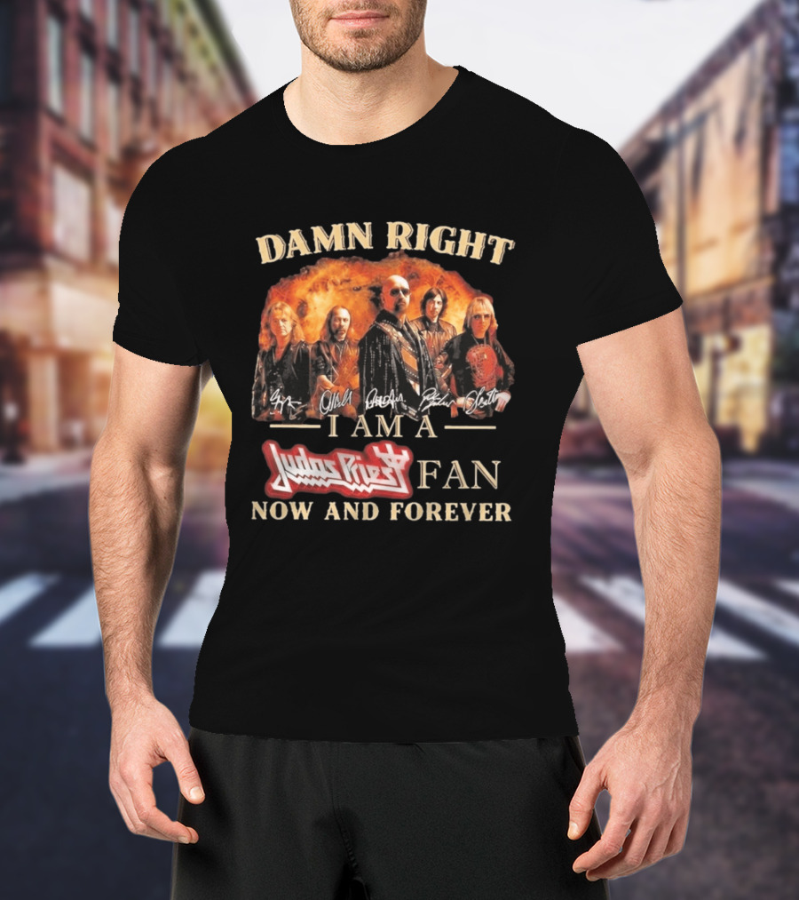 Damn Right I Am A Judas Priest Fan Now And Forever Heavy Metal T-Shirt