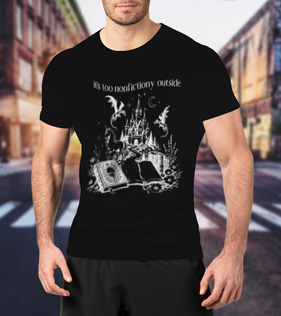 Dragons Unicorns Castle It's Too Nonfictiony Outside Book Fantasy Scene T-Shirt