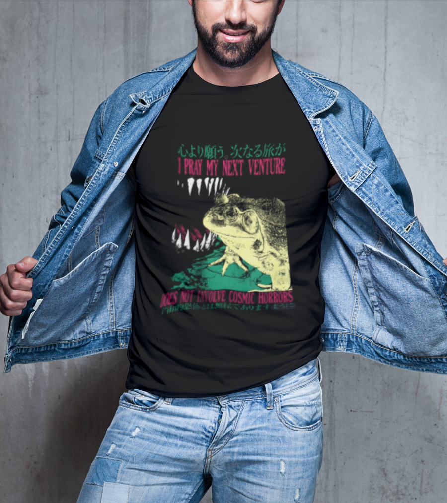 I Pray My Next Venture Does Not Involve Cosmic Horrors Frog Monster Teeth T-Shirt