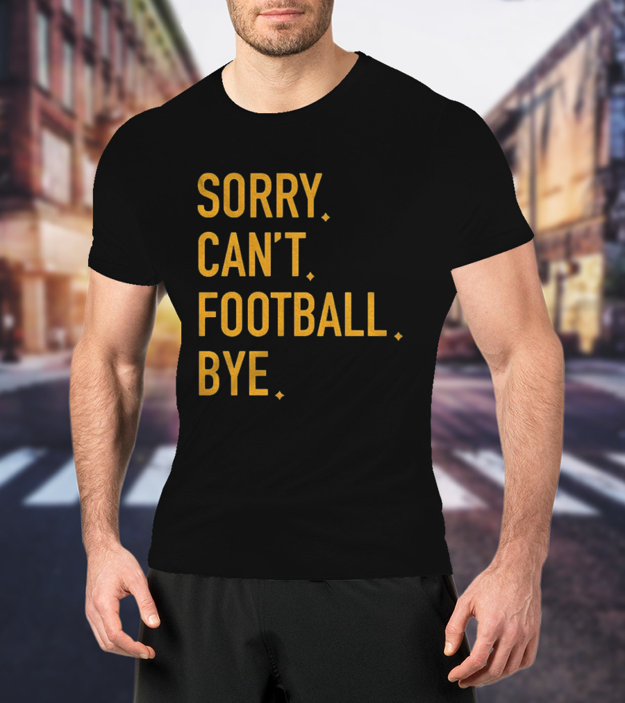 Pittsburgh Steelers Football Sorry Can’t Football Bye T-Shirt