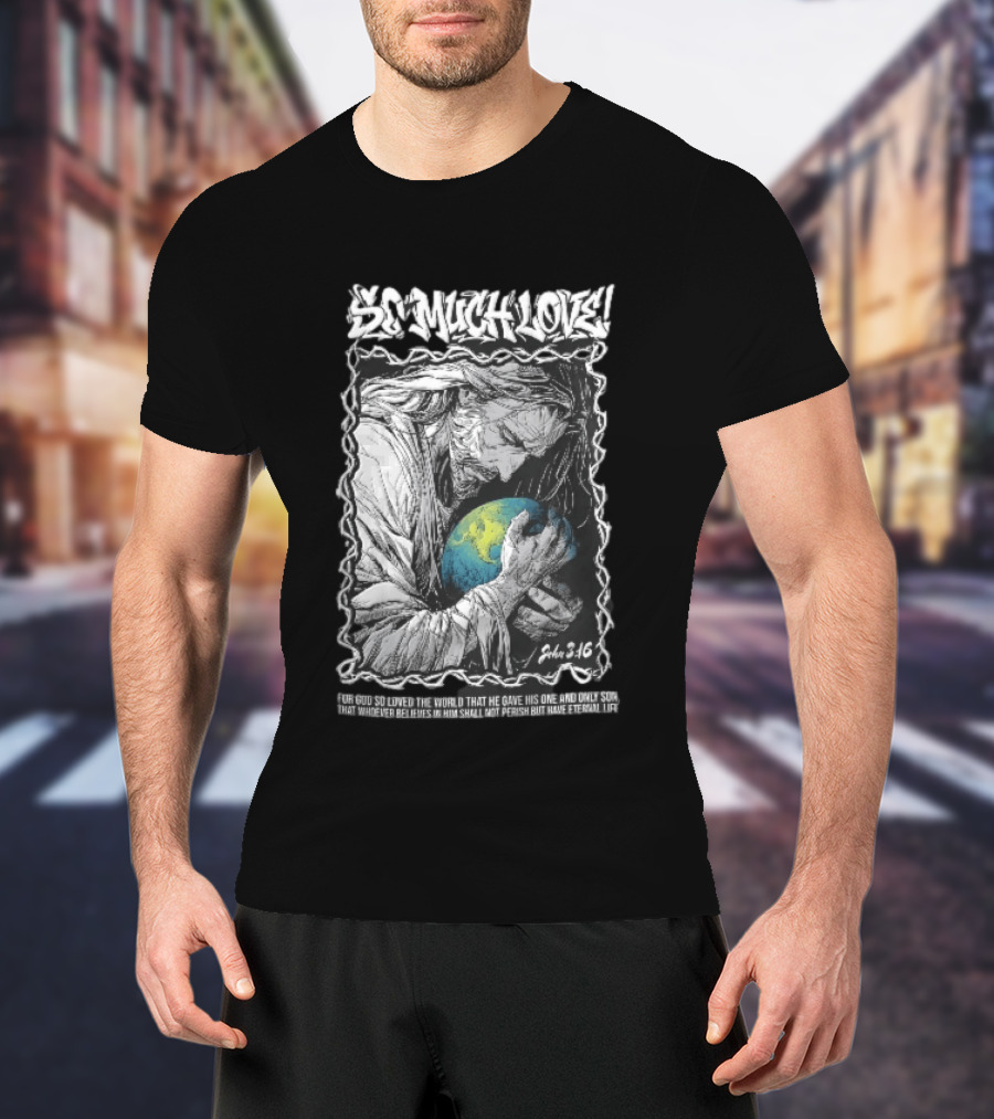 So Much Love John 3 16 Jesus Hugging Earth Crown Of Thorns T-Shirt