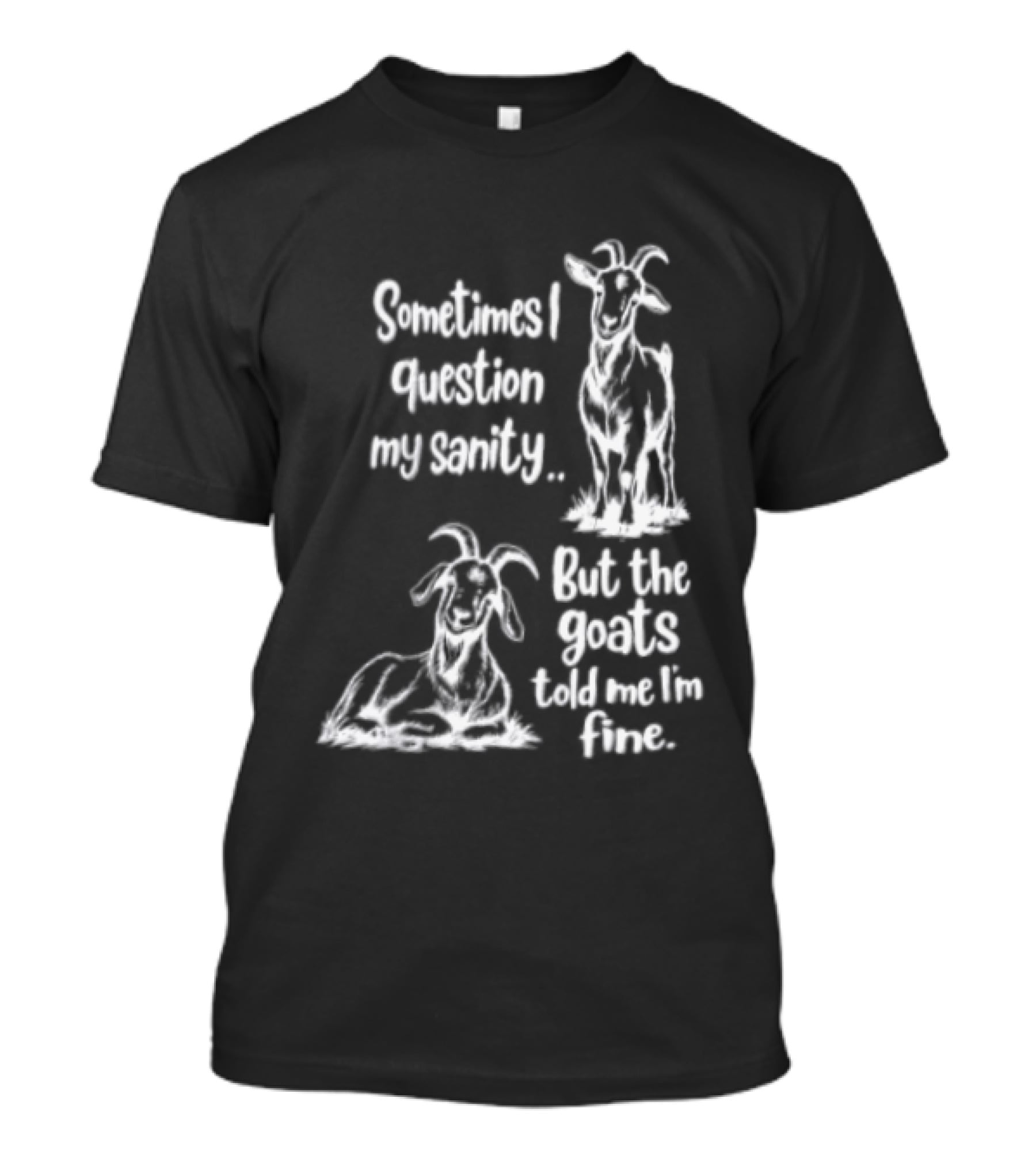 Sometimes I Question My Sanity But The Goats Told Me I'm Fine Goats T-Shirt