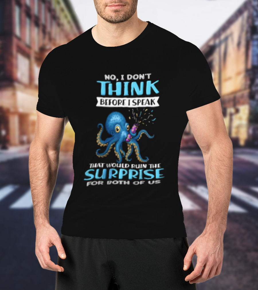 No I Don't Think Before I Speak Octopus Surprise For Both Of Us T-Shirt