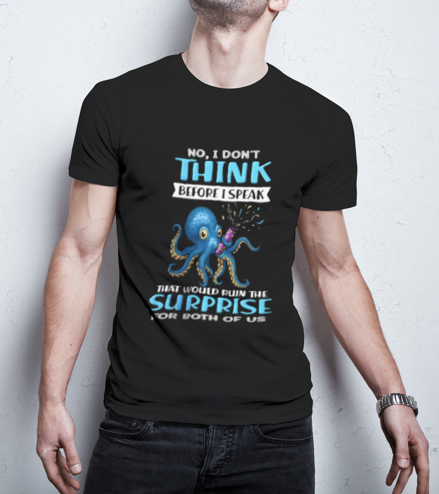 No I Don't Think Before I Speak Octopus Surprise For Both Of Us T-Shirt