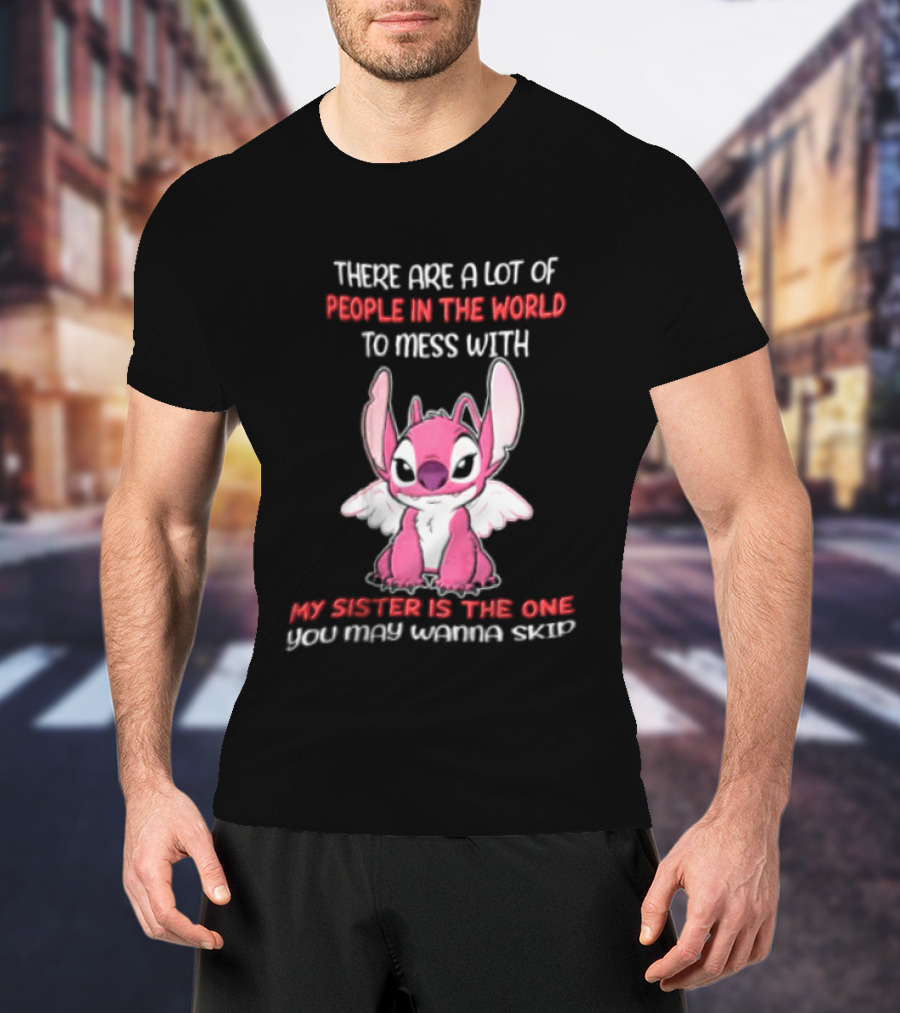 There Are A Lot Of People In The World To Mess With My Sister Is The One You May Wanna Skip Angel Stitch Pink T-Shirt