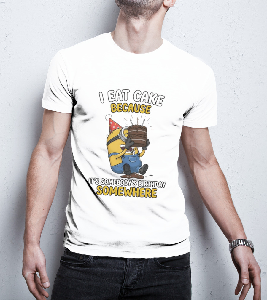 Minion I Eat Cake Because It's Somebody's Birthday Somewhere T-Shirt