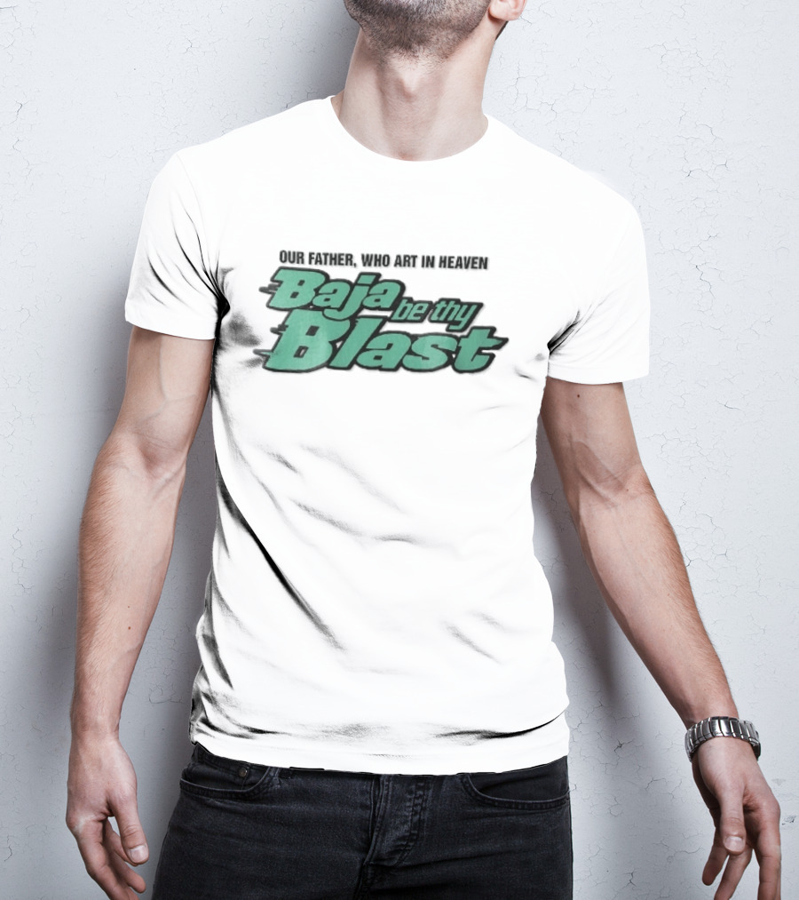 Our Father Who Art In Heaven Baja Be Thy Blast T-Shirt