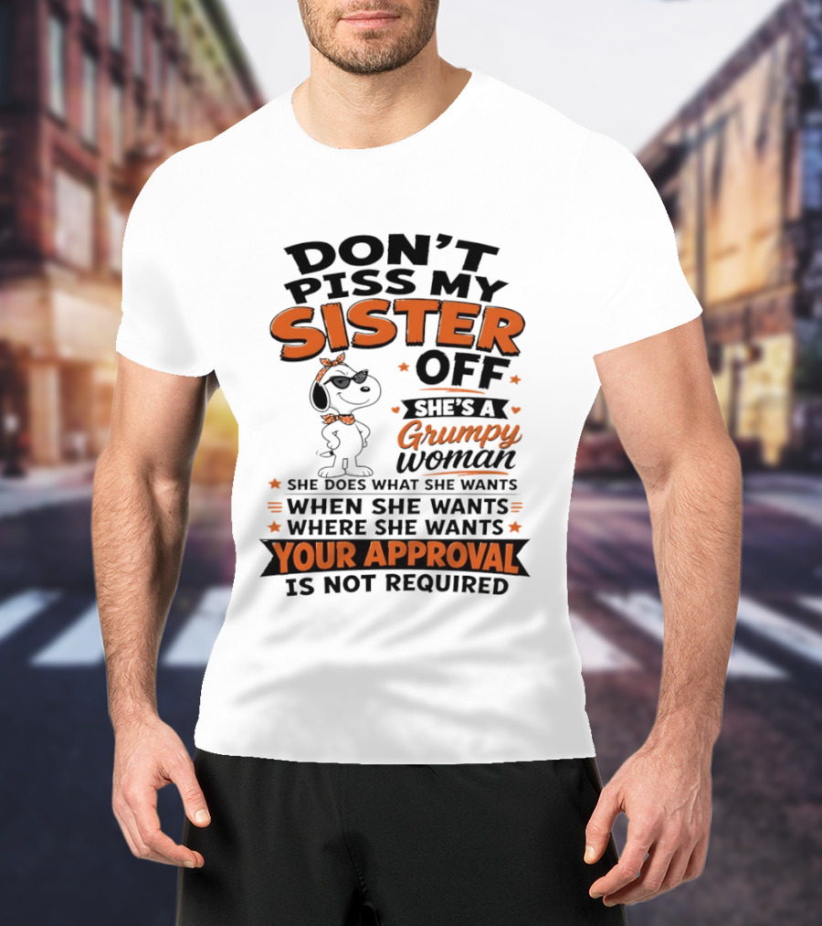 Snoopy Don't Piss My Sister Off She's A Grumpy Woman Your Approval Is Not Required T-Shirt