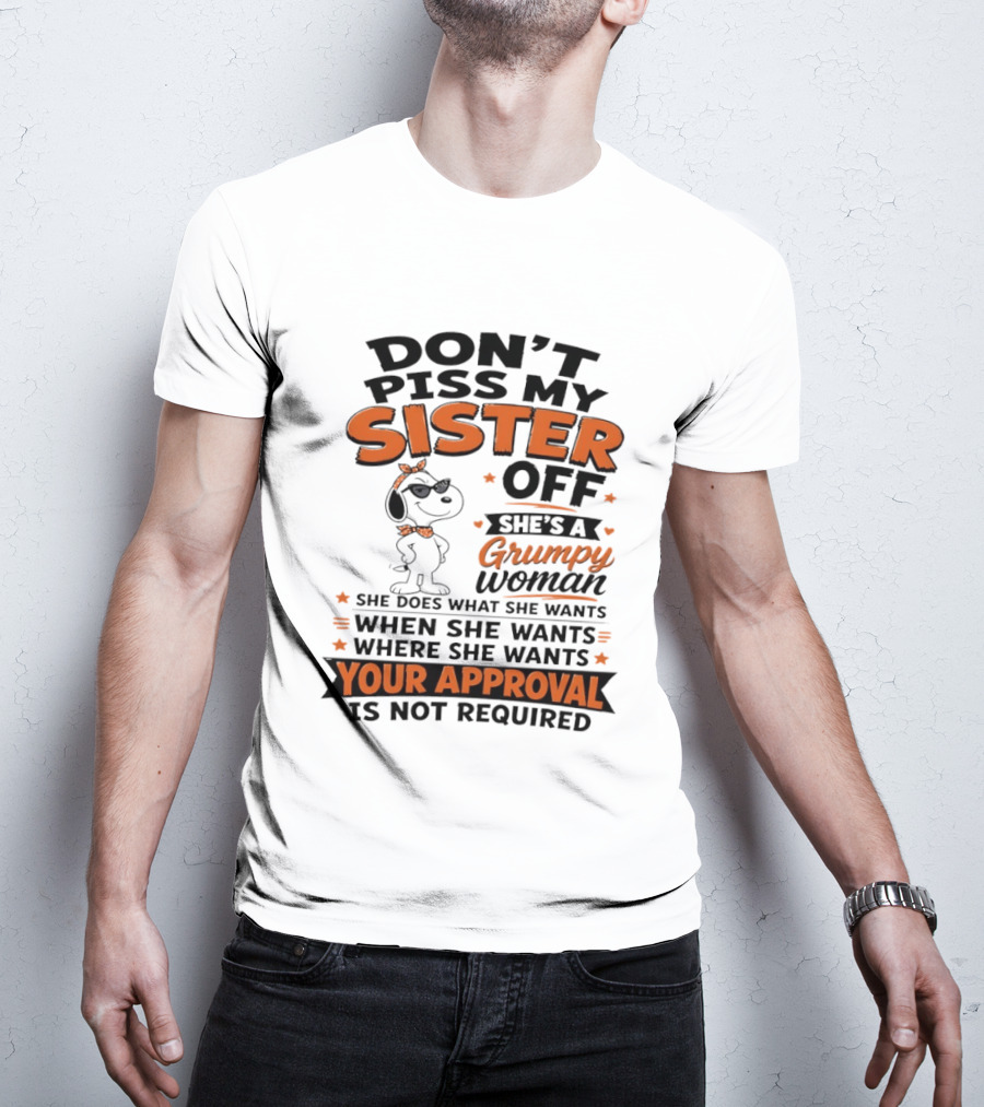 Snoopy Don't Piss My Sister Off She's A Grumpy Woman Your Approval Is Not Required T-Shirt