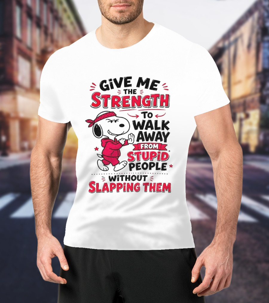 Snoopy Give Me The Strength To Walk Away From Stupid People Without Slapping Them T-Shirt