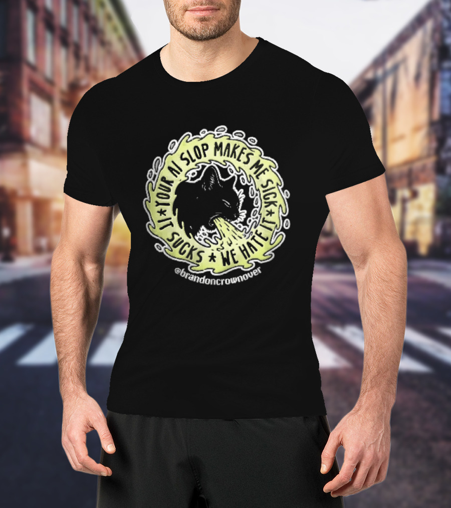 Your Ai Slop Makes Me Sick It Sucks We Hate Brandon Crownover Black Cat Vomiting Green Slime T-Shirt