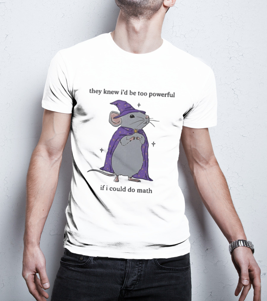 They Knew I'd Be Too Powerful If I Could Do Math Wizard Mouse In Purple Cloak And Hat T-Shirt