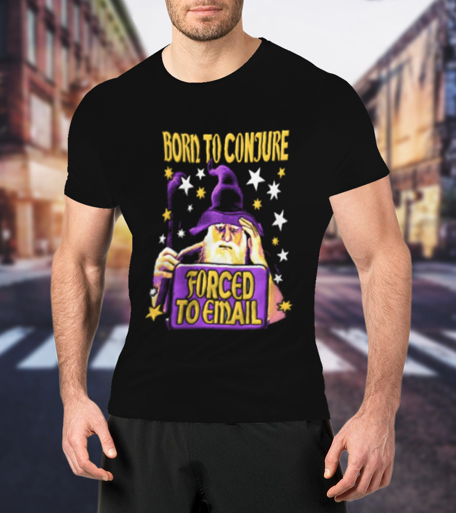 Wizard Born To Conjure Forced To Email Magic T-Shirt