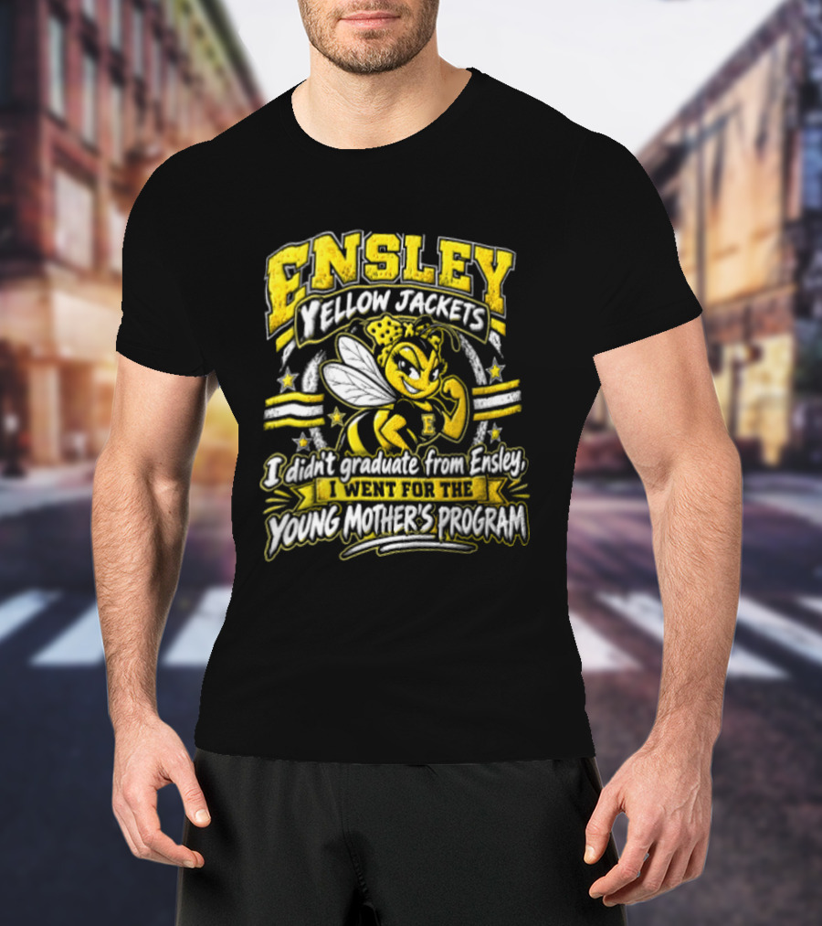 Ensley Yellow Jackets I Didn't Graduate From Ensley I Went For The Young Mother's Program T-Shirt