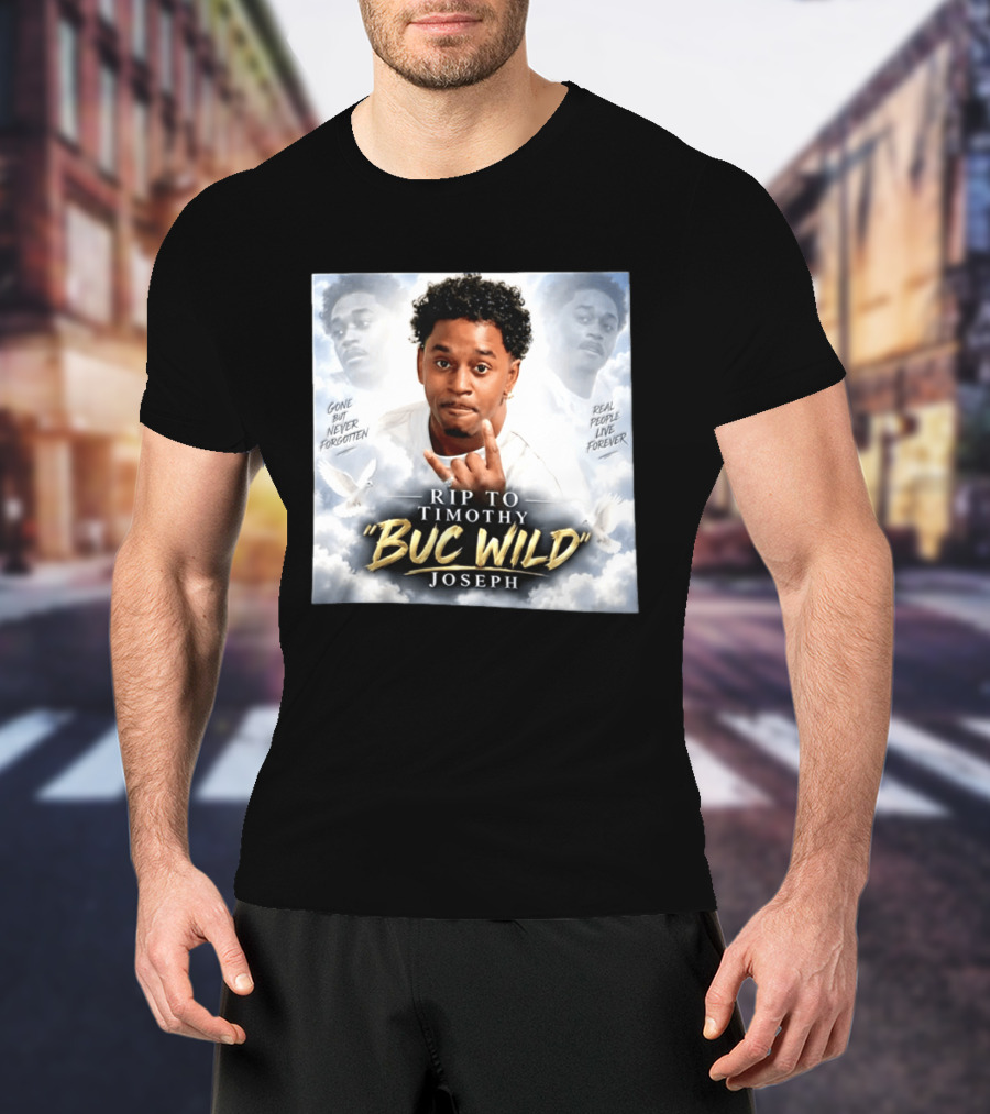RIP Timothy "Buc Wild" Joseph Gone But Never Forgotten Real People Live Forever T-Shirt