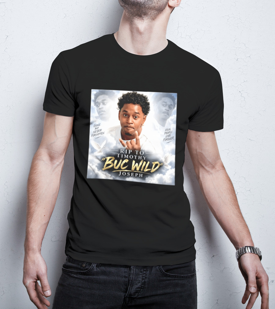 RIP Timothy "Buc Wild" Joseph Gone But Never Forgotten Real People Live Forever T-Shirt