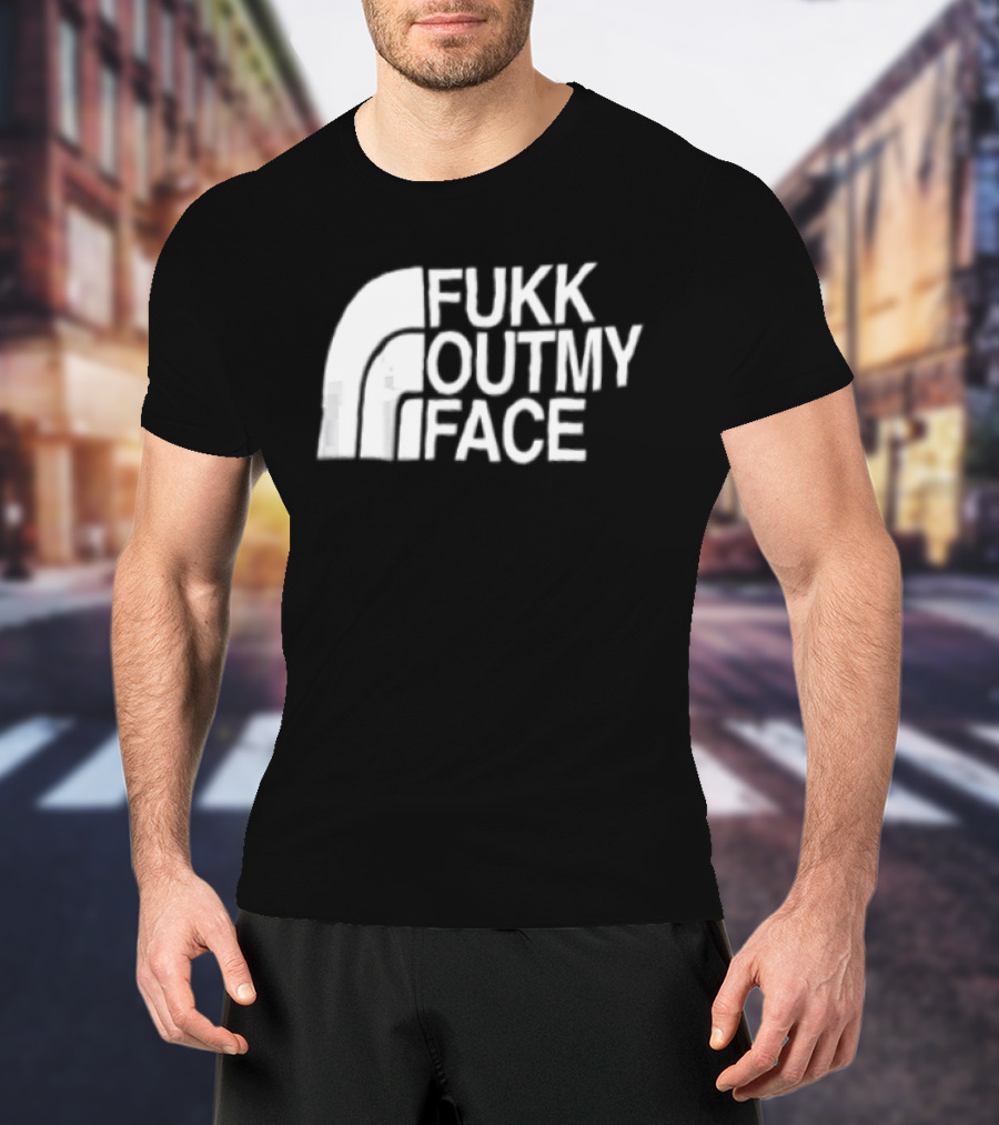 Fukk Out My Face Northerly Pun T-Shirt