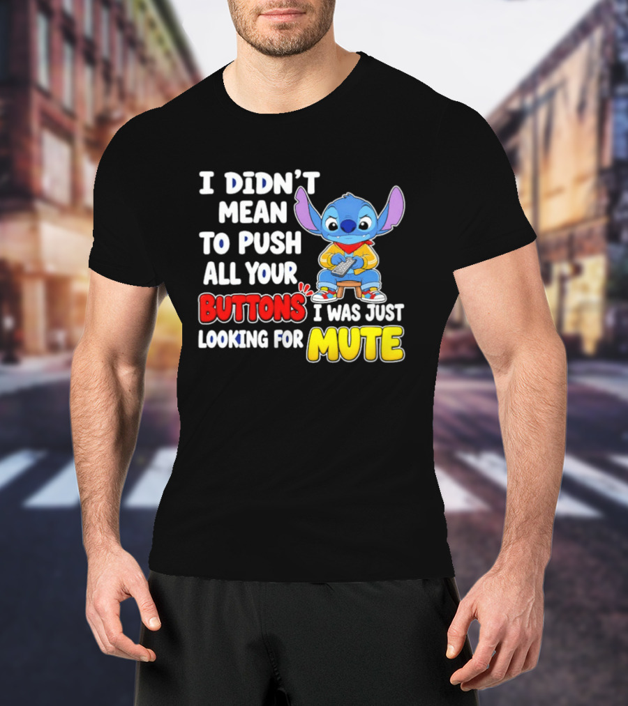I Didn't Mean To Push All Your Buttons Just Looking For Mute Stitch T-Shirt