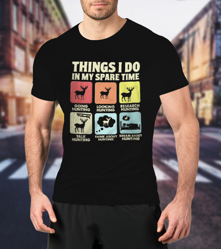 Things I Do In My Spare Time Going Hunting Looking Hunting Research Hunting Talk About Hunting Think About Hunting T-Shirt