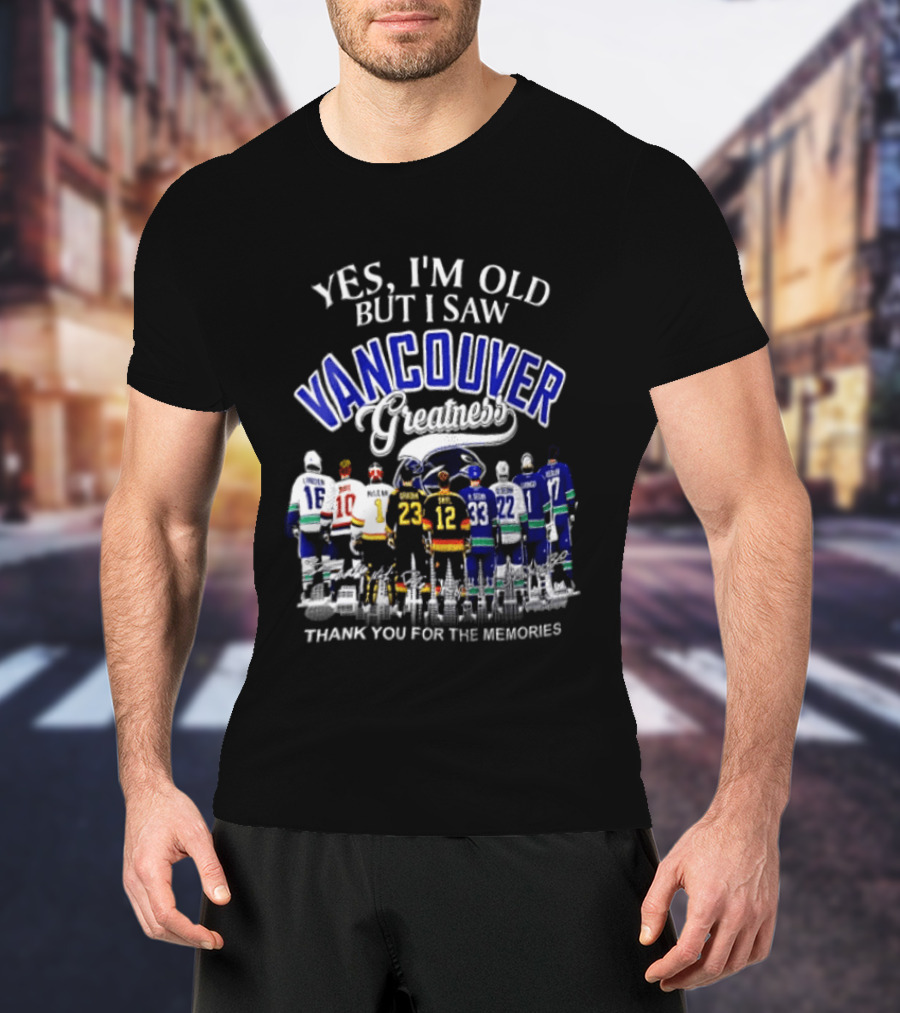 Yes I'm Old But I Saw Vancouver Greatness Thank You For The Memories T-Shirt