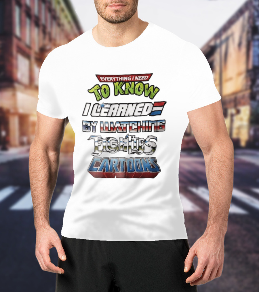 Everything I Need To Know I Learned By Ing Eighties Cartoons T-Shirt