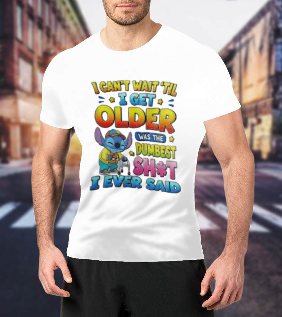 I Can't Wait 'Til I Get Older Was The Dumbest Sh't I Ever Said Stitch Blue Character Colorful T-Shirt