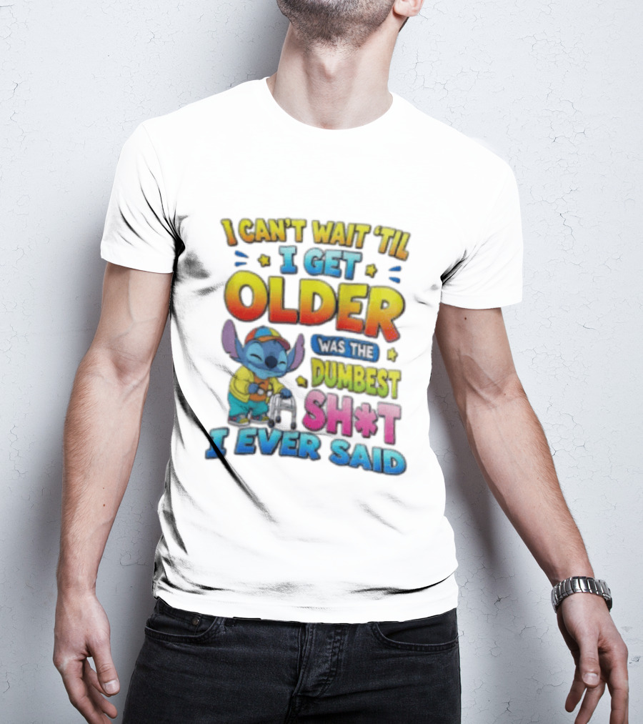 I Can't Wait 'Til I Get Older Was The Dumbest Sh't I Ever Said Stitch Blue Character Colorful T-Shirt