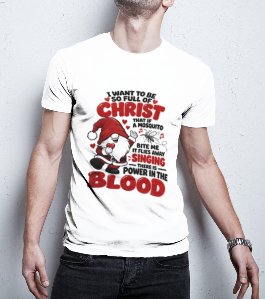 I Want To Be So Full Of Christ That If A Mosquito Bites Me It Flies Away Singing There Is Power In The Blood Gnome Christian Humor T-Shirt
