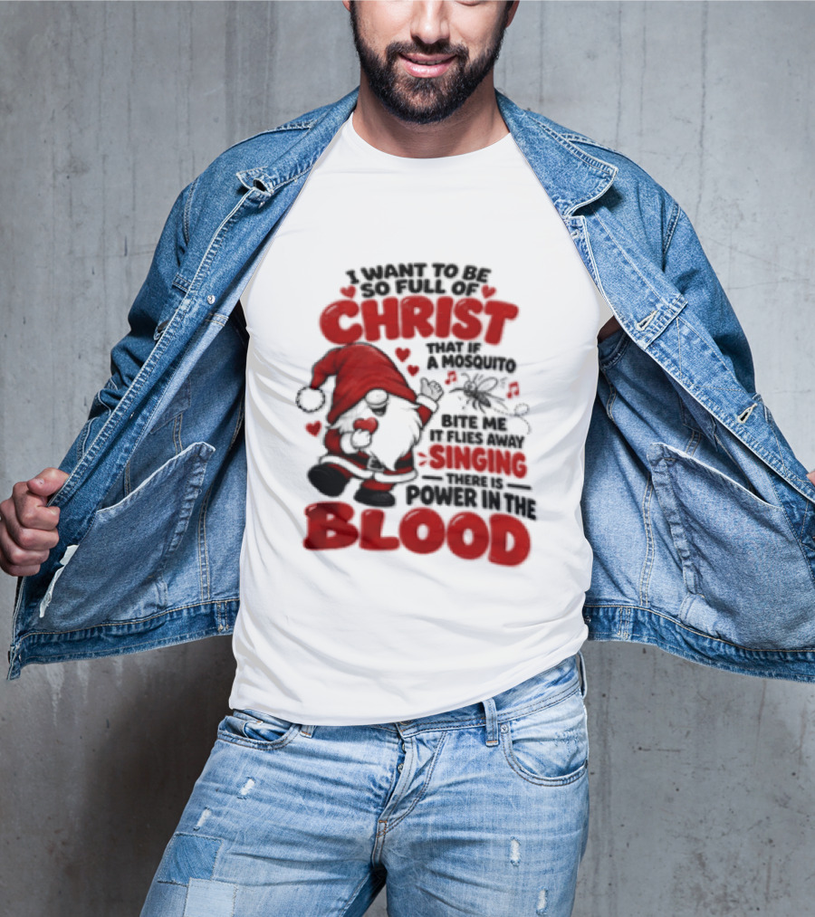 I Want To Be So Full Of Christ That If A Mosquito Bites Me It Flies Away Singing There Is Power In The Blood Gnome Christian Humor T-Shirt