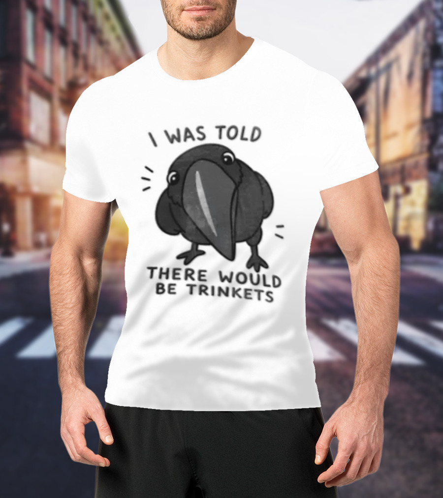 I Was Told There Would Be Trinkets Crow T-Shirt