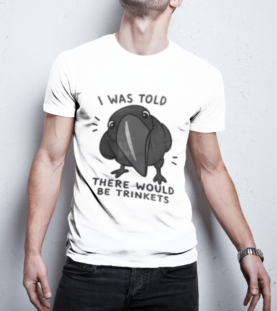 I Was Told There Would Be Trinkets Crow T-Shirt