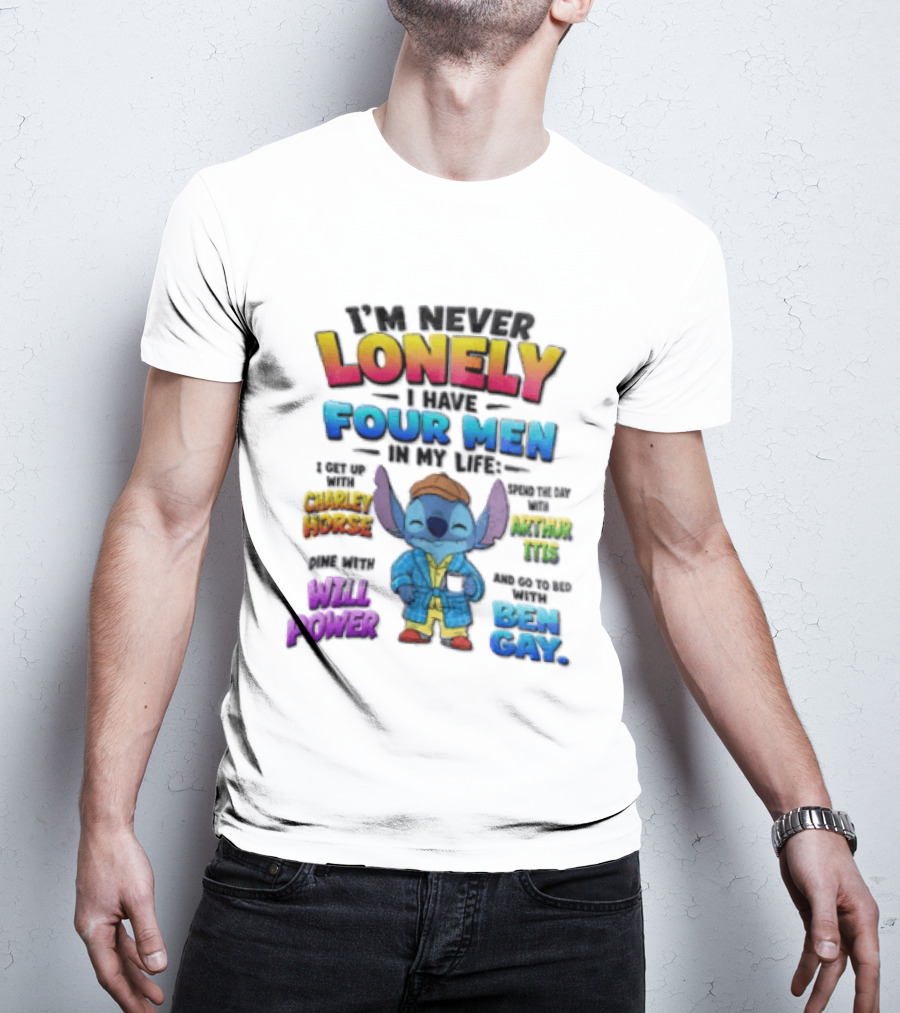 I'm Never Lonely I Have Four Men In My Life Stitch Chadler Horse Arthur Itis Will Power Ben Gay T-Shirt