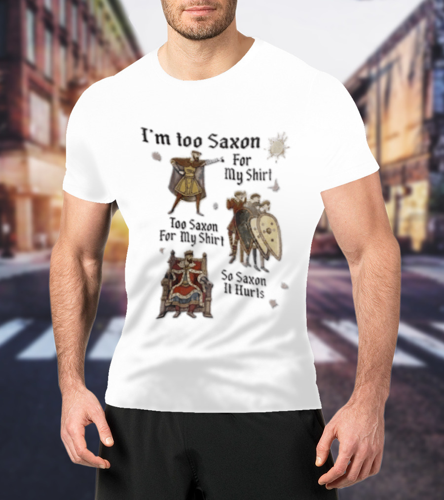 I'm Too Saxon For My So Saxon It Hurts Vintage Humor With Knights And Throne T-Shirt