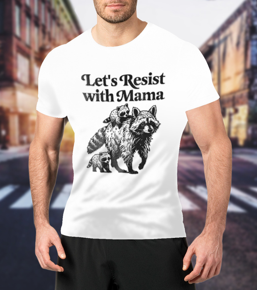 Let's Resist With Mama Raccoon And Two Baby Kits T-Shirt