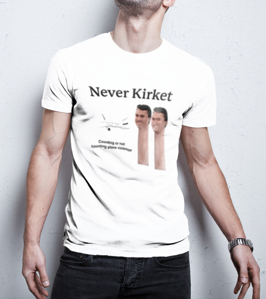 Never Kirket Counting Or Not Counting Plane Violence Image T-Shirt