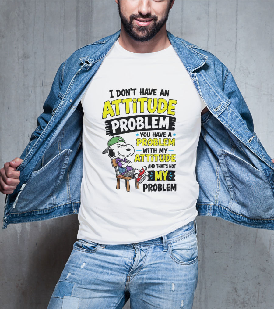 Snoopy I Don't Have An Attitude Problem You Have A Problem With My Attitude And That's Not My Problem T-Shirt