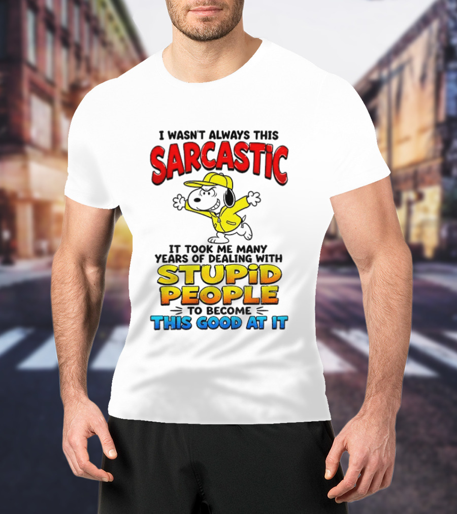 I Wasn't Always This Sarcastic It Took Me Many Years Of Dealing With Stupid People To Become This Good At It Snoopy Dog Cartoon T-Shirt