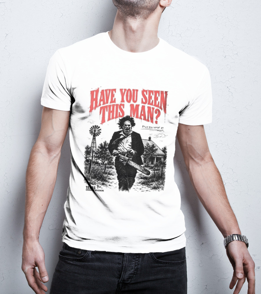 Texas Chainsaw Horror Have You Seen This Man Halloween T-Shirt