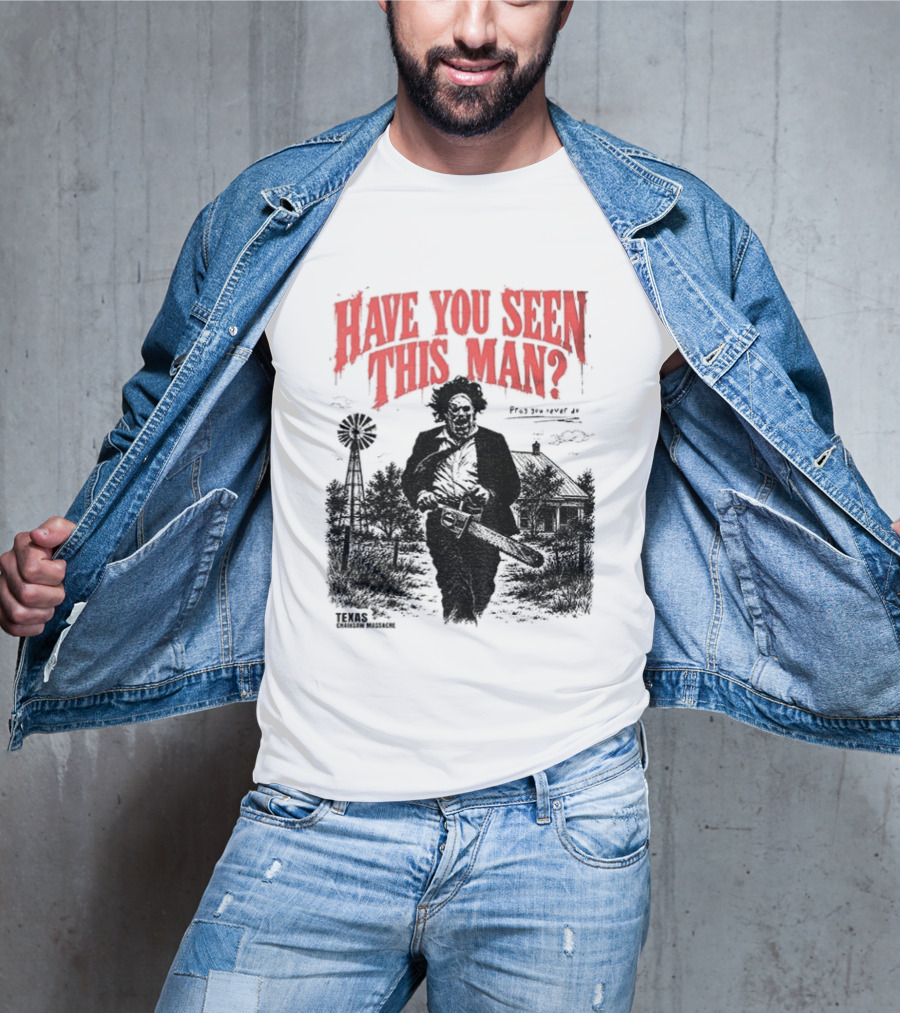 Texas Chainsaw Horror Have You Seen This Man Halloween T-Shirt