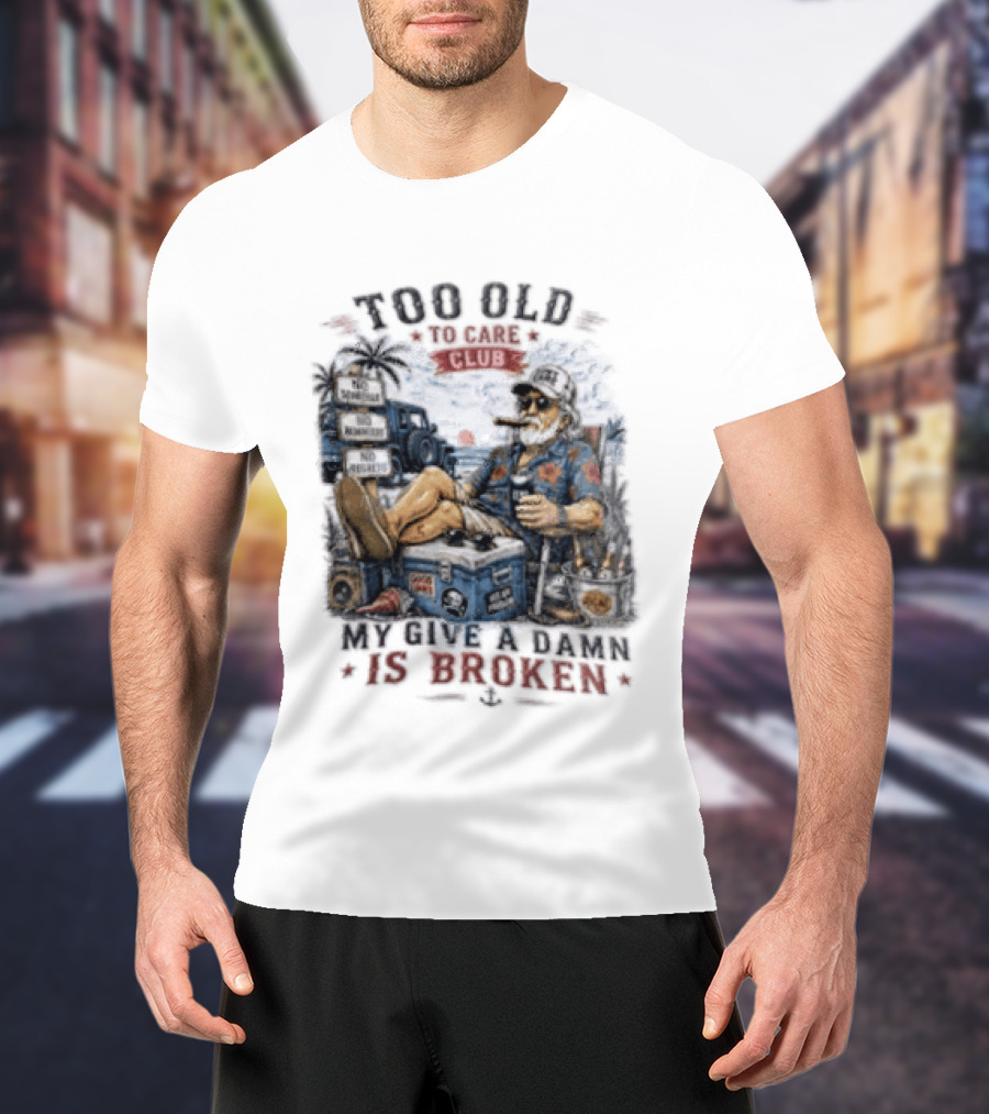 Too Old To Care Club No Schedule No Reminders No Regrets My Give A Damn Is Broken T-Shirt