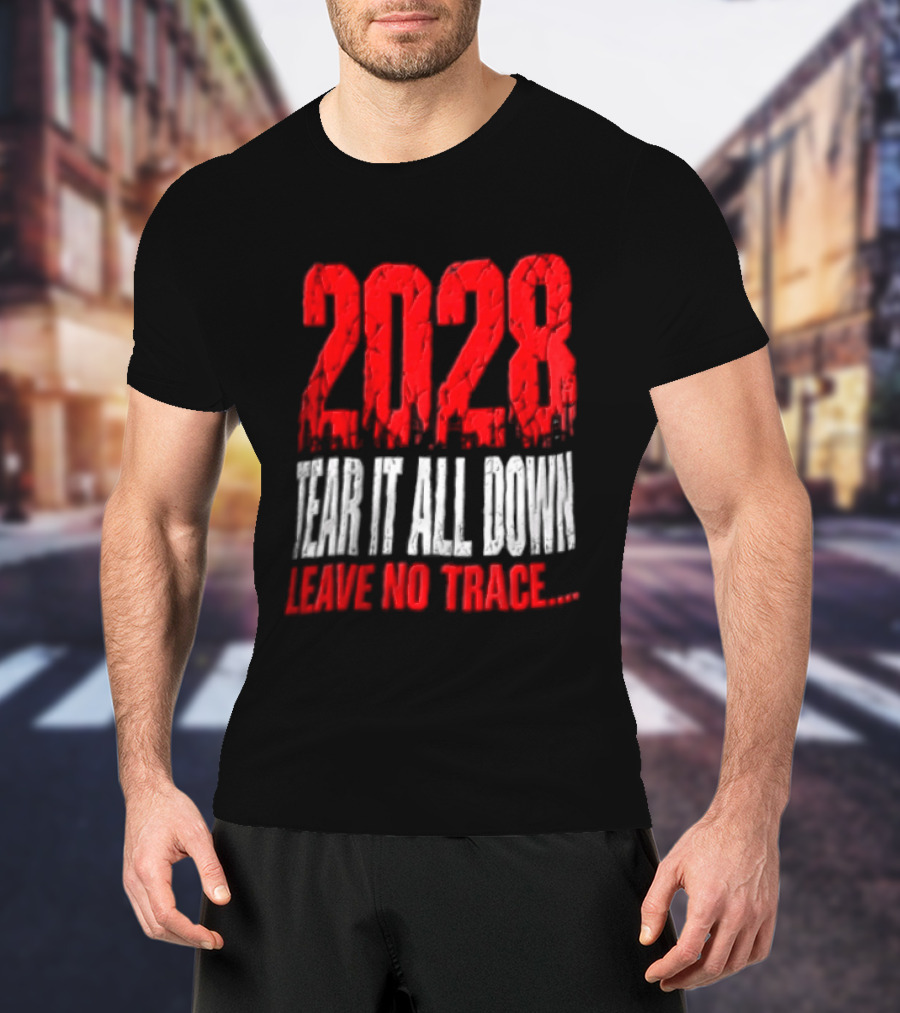 2028 Tear It All Down Leave No Trace Bold Message T-Shirt