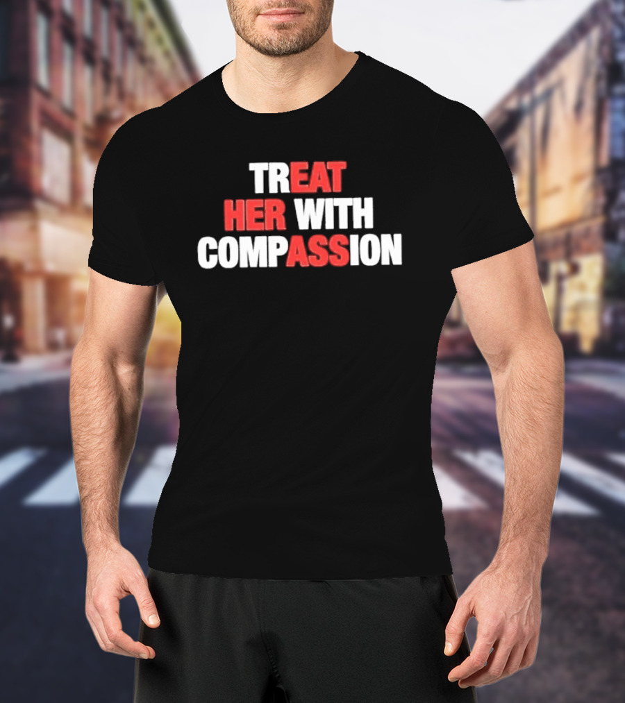 Treat Her With Compassion Red And White T-Shirt